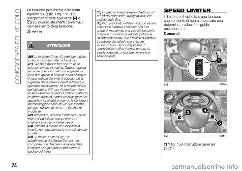 FIAT TALENTO 2020 Libretto Uso Manutenzione (in Italian) La funzione può essere disinserita
agendo sul tasto 1 fig. 155. Lo
spegnimento delle spie verdi
esul quadro strumenti conferma il
disinserimento della funzione.
84) 85) 86)
ATTENZIONE
80)La funzione FIAT TALENTO 2020 Libretto Uso Manutenzione (in Italian) La funzione può essere disinserita
agendo sul tasto 1 fig. 155. Lo
spegnimento delle spie verdi
esul quadro strumenti conferma il
disinserimento della funzione.
84) 85) 86)
ATTENZIONE
80)La funzione