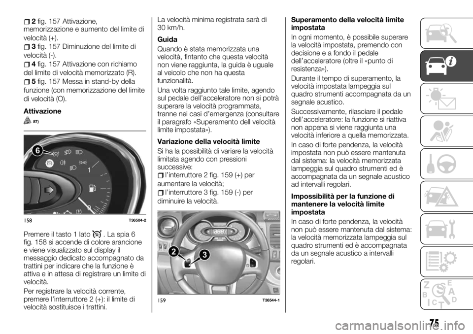 FIAT TALENTO 2020 Libretto Uso Manutenzione (in Italian) memorizzazione e aumento del limite di
velocità (+).
3fig. 157 Diminuzione del limite di
velocità (-).
4fig. 157 Attivazione con richiamo
del limite di velocità memorizzato (R).
5fig. 157 Messa in FIAT TALENTO 2020 Libretto Uso Manutenzione (in Italian) memorizzazione e aumento del limite di
velocità (+).
3fig. 157 Diminuzione del limite di
velocità (-).
4fig. 157 Attivazione con richiamo
del limite di velocità memorizzato (R).
5fig. 157 Messa in