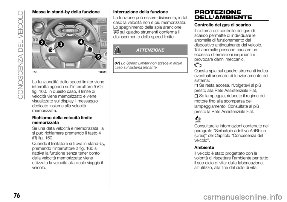 FIAT TALENTO 2019  Libretto Uso Manutenzione (in Italian) Messa in stand-by della funzione
La funzionalità dello speed limiter viene
interrotta agendo sull’interruttore 5 (O)
fig. 160. In questo caso, il limite di
velocità viene memorizzato e viene
visua