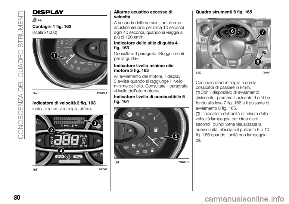 FIAT TALENTO 2020 Libretto Uso Manutenzione (in Italian) DISPLAY
89)
Contagiri 1 fig. 162
(scala x1000)
Indicatore di velocità 2 fig. 163
Indicato in km o in miglia all'ora.Allarme acustico eccesso di
velocità
A seconda delle versioni, un allarme
acus FIAT TALENTO 2020 Libretto Uso Manutenzione (in Italian) DISPLAY
89)
Contagiri 1 fig. 162
(scala x1000)
Indicatore di velocità 2 fig. 163
Indicato in km o in miglia all'ora.Allarme acustico eccesso di
velocità
A seconda delle versioni, un allarme
acus