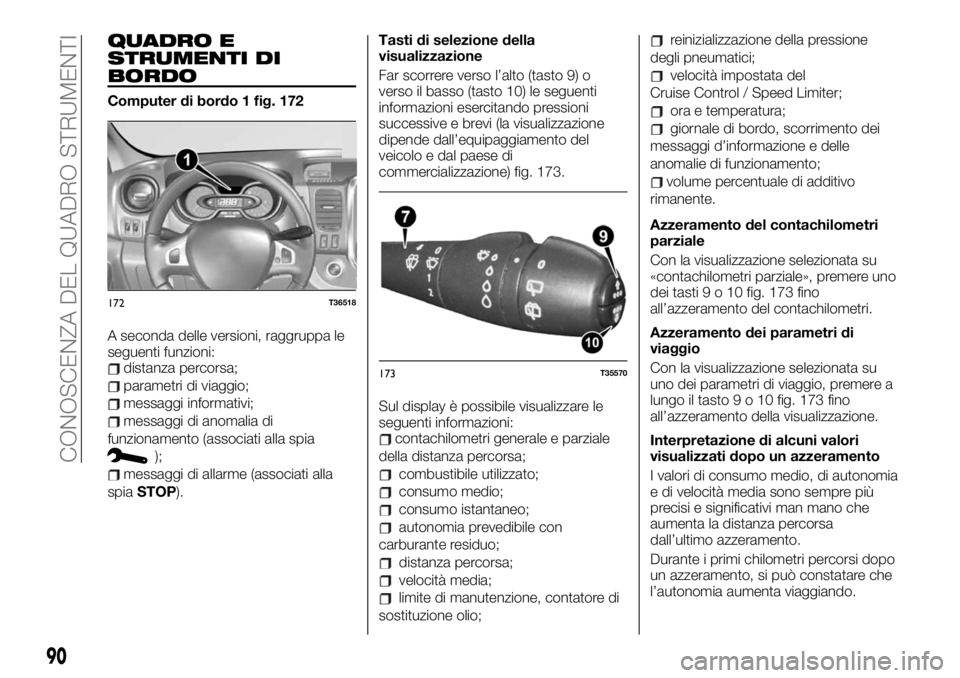 FIAT TALENTO 2019  Libretto Uso Manutenzione (in Italian) QUADRO E
STRUMENTI DI
BORDO
Computer di bordo 1 fig. 172
A seconda delle versioni, raggruppa le
seguenti funzioni:
distanza percorsa;
parametri di viaggio;
messaggi informativi;
messaggi di anomalia d