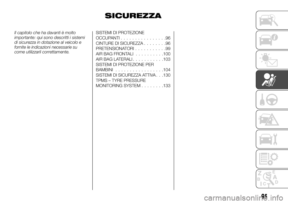 FIAT TALENTO 2020 Libretto Uso Manutenzione (in Italian) SICUREZZA
Il capitolo che ha davanti è molto
importante: qui sono descritti i sistemi
di sicurezza in dotazione al veicolo e
fornite le indicazioni necessarie su
come utilizzarli correttamente.SISTEM FIAT TALENTO 2020 Libretto Uso Manutenzione (in Italian) SICUREZZA
Il capitolo che ha davanti è molto
importante: qui sono descritti i sistemi
di sicurezza in dotazione al veicolo e
fornite le indicazioni necessarie su
come utilizzarli correttamente.SISTEM