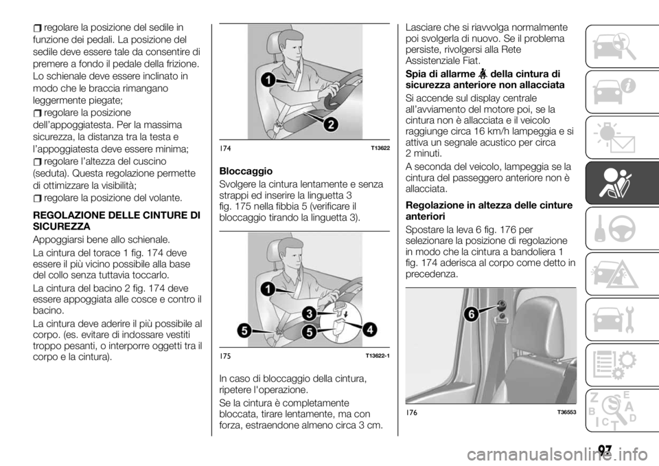 FIAT TALENTO 2020 Libretto Uso Manutenzione (in Italian) regolare la posizione del sedile in
funzione dei pedali. La posizione del
sedile deve essere tale da consentire di
premere a fondo il pedale della frizione.
Lo schienale deve essere inclinato in
modo FIAT TALENTO 2020 Libretto Uso Manutenzione (in Italian) regolare la posizione del sedile in
funzione dei pedali. La posizione del
sedile deve essere tale da consentire di
premere a fondo il pedale della frizione.
Lo schienale deve essere inclinato in
modo