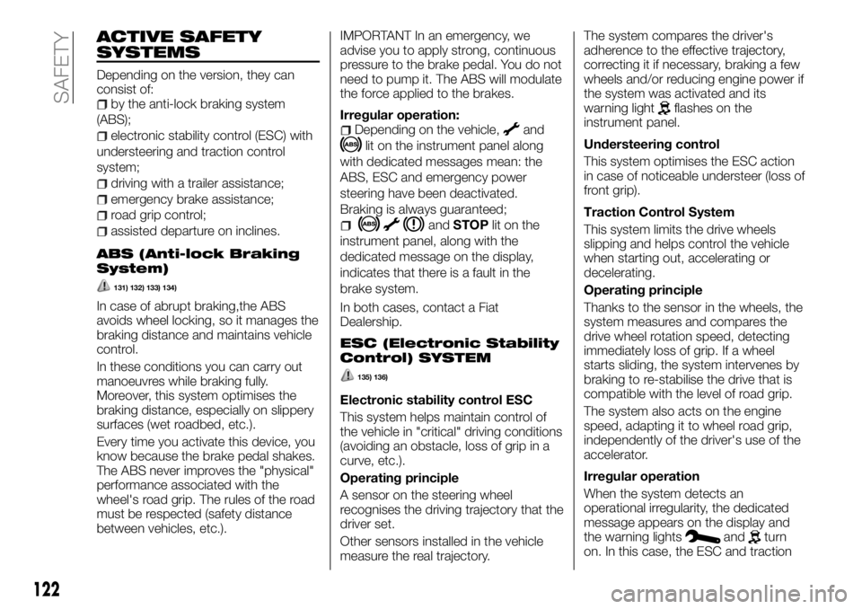 FIAT TALENTO 2017 Owner handbook (in English) ACTIVE SAFETY
SYSTEMS
Depending on the version, they can
consist of:
by the anti-lock braking system
(ABS);
electronic stability control (ESC) with
understeering and traction control
system;
driving w FIAT TALENTO 2017 Owner handbook (in English) ACTIVE SAFETY
SYSTEMS
Depending on the version, they can
consist of:
by the anti-lock braking system
(ABS);
electronic stability control (ESC) with
understeering and traction control
system;
driving w