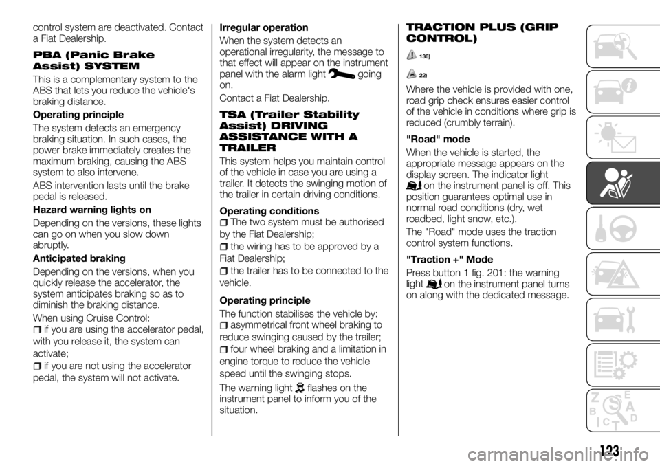 FIAT TALENTO 2017  Owner handbook (in English) control system are deactivated. Contact
a Fiat Dealership.
PBA (Panic Brake
Assist) SYSTEM
This is a complementary system to the
ABS that lets you reduce the vehicle's
braking distance.
Operating 