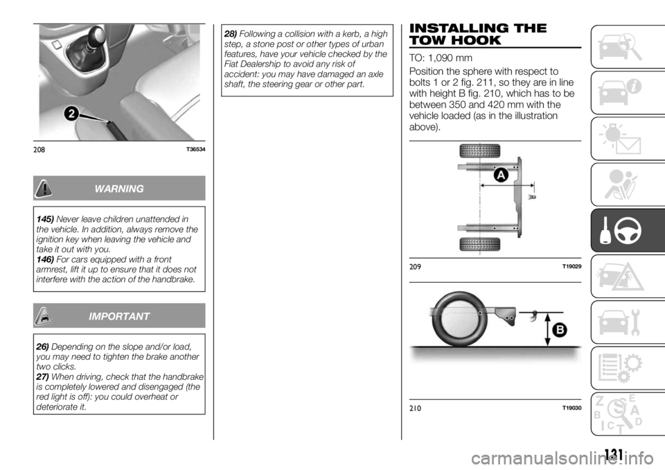 FIAT TALENTO 2017 Owner handbook (in English) WARNING
145)Never leave children unattended in
the vehicle. In addition, always remove the
ignition key when leaving the vehicle and
take it out with you.
146)For cars equipped with a front
armrest, l FIAT TALENTO 2017 Owner handbook (in English) WARNING
145)Never leave children unattended in
the vehicle. In addition, always remove the
ignition key when leaving the vehicle and
take it out with you.
146)For cars equipped with a front
armrest, l