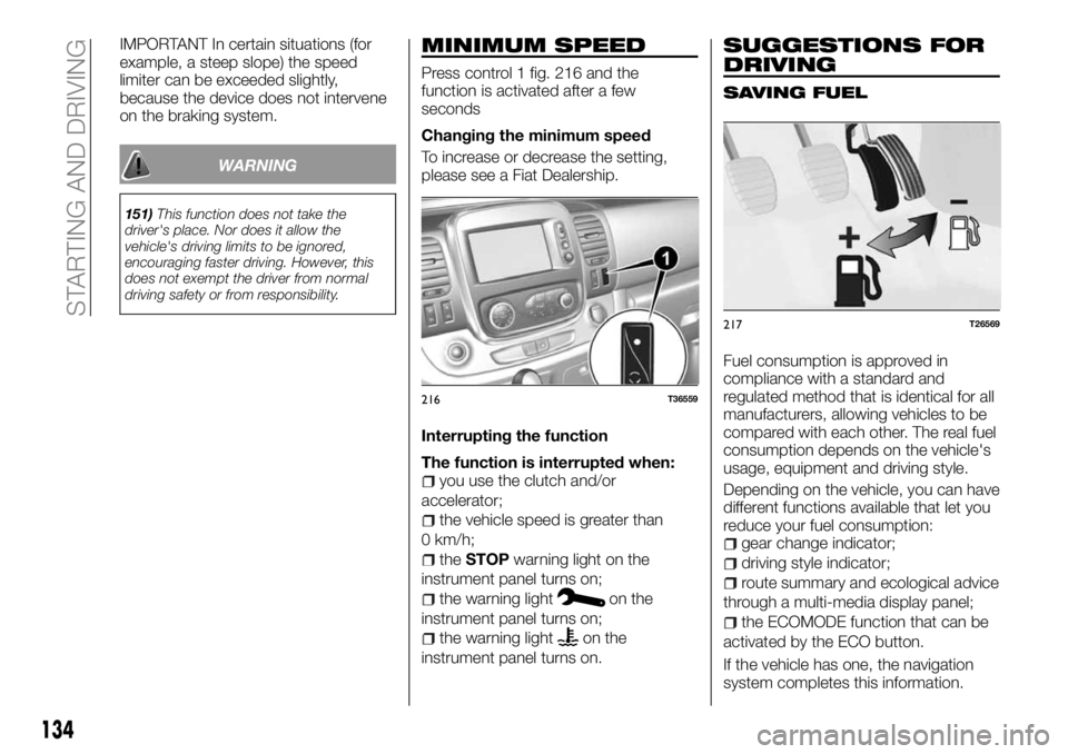 FIAT TALENTO 2017 Owner handbook (in English) IMPORTANT In certain situations (for
example, a steep slope) the speed
limiter can be exceeded slightly,
because the device does not intervene
on the braking system.
WARNING
151)This function does not FIAT TALENTO 2017 Owner handbook (in English) IMPORTANT In certain situations (for
example, a steep slope) the speed
limiter can be exceeded slightly,
because the device does not intervene
on the braking system.
WARNING
151)This function does not