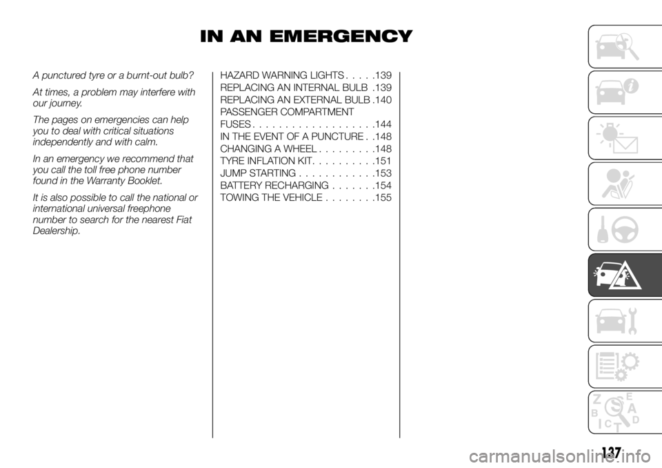 FIAT TALENTO 2017 Owner handbook (in English) IN AN EMERGENCY
A punctured tyre or a burnt-out bulb?
At times, a problem may interfere with
our journey.
The pages on emergencies can help
you to deal with critical situations
independently and with FIAT TALENTO 2017 Owner handbook (in English) IN AN EMERGENCY
A punctured tyre or a burnt-out bulb?
At times, a problem may interfere with
our journey.
The pages on emergencies can help
you to deal with critical situations
independently and with
