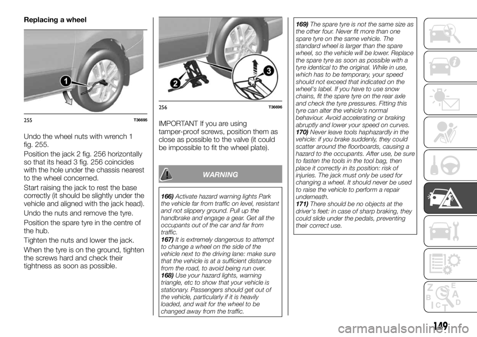 FIAT TALENTO 2017  Owner handbook (in English) Replacing a wheel
Undo the wheel nuts with wrench 1
fig. 255.
Position the jack 2 fig. 256 horizontally
so that its head 3 fig. 256 coincides
with the hole under the chassis nearest
to the wheel conce