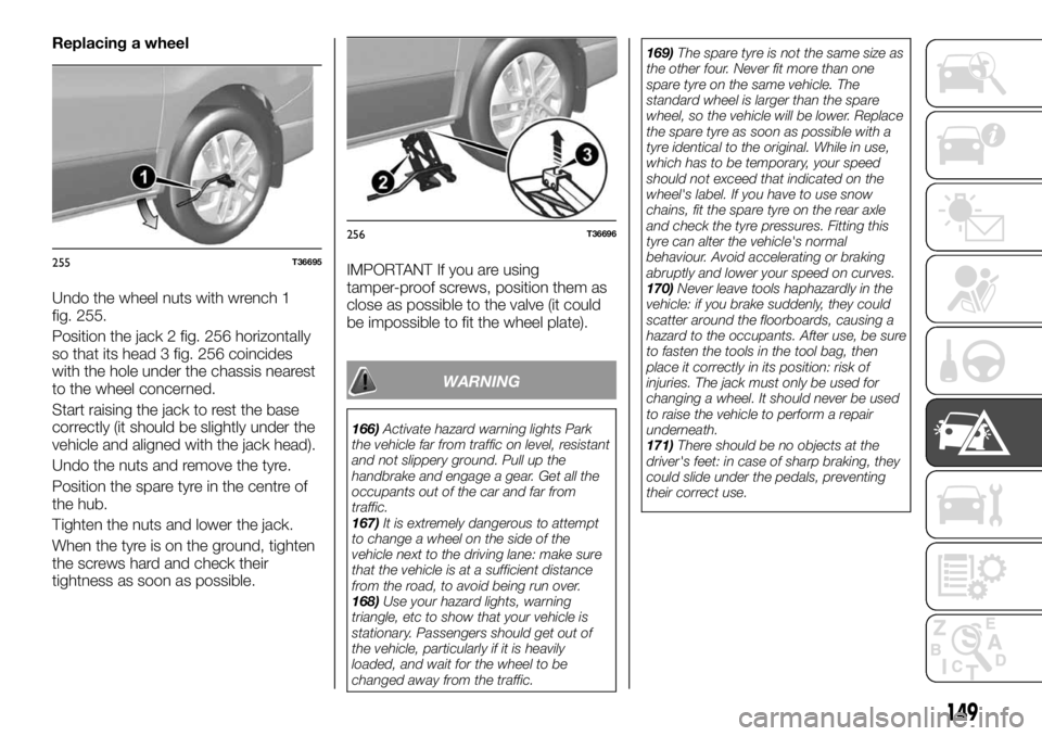 FIAT TALENTO 2017 Owner handbook (in English) Replacing a wheel
Undo the wheel nuts with wrench 1
fig. 255.
Position the jack 2 fig. 256 horizontally
so that its head 3 fig. 256 coincides
with the hole under the chassis nearest
to the wheel conce FIAT TALENTO 2017 Owner handbook (in English) Replacing a wheel
Undo the wheel nuts with wrench 1
fig. 255.
Position the jack 2 fig. 256 horizontally
so that its head 3 fig. 256 coincides
with the hole under the chassis nearest
to the wheel conce