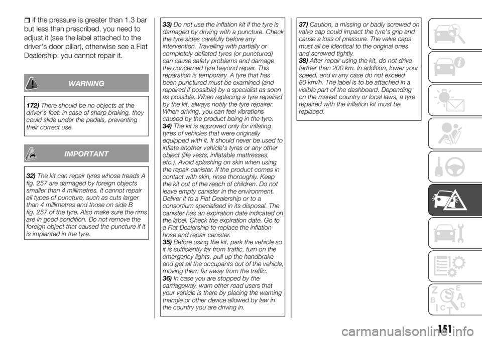 FIAT TALENTO 2017 Owner handbook (in English) if the pressure is greater than 1.3 bar
but less than prescribed, you need to
adjust it (see the label attached to the
driver's door pillar), otherwise see a Fiat
Dealership: you cannot repair it. FIAT TALENTO 2017 Owner handbook (in English) if the pressure is greater than 1.3 bar
but less than prescribed, you need to
adjust it (see the label attached to the
driver's door pillar), otherwise see a Fiat
Dealership: you cannot repair it.
