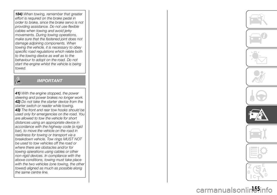 FIAT TALENTO 2017 Owner handbook (in English) 184)When towing, remember that greater
effort is required on the brake pedal in
order to brake, since the brake servo is not
providing assistance. Do not use flexible
cables when towing and avoid jerk FIAT TALENTO 2017 Owner handbook (in English) 184)When towing, remember that greater
effort is required on the brake pedal in
order to brake, since the brake servo is not
providing assistance. Do not use flexible
cables when towing and avoid jerk