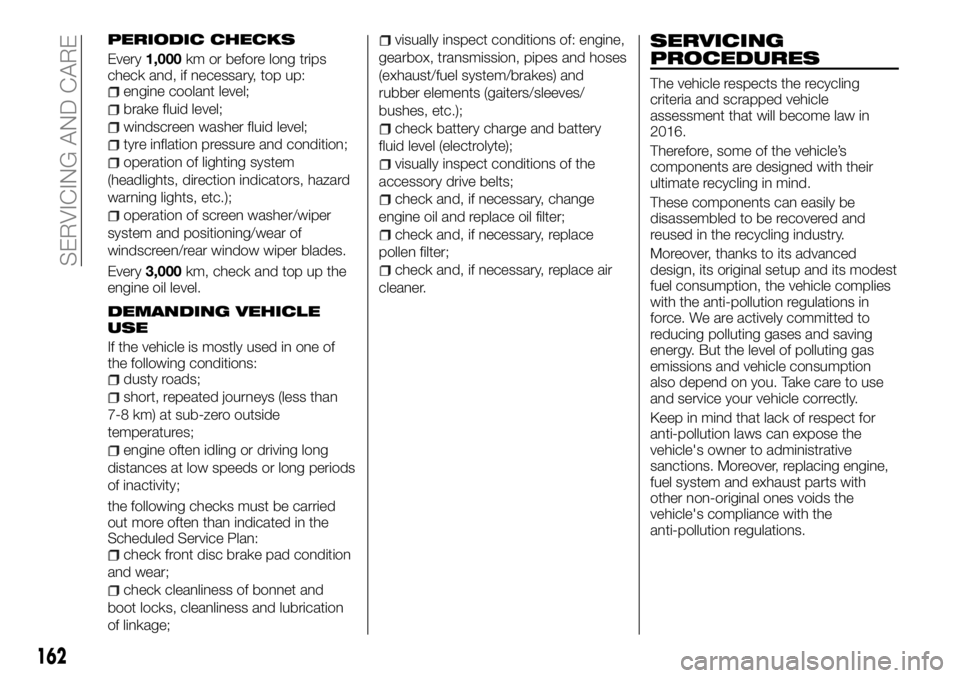FIAT TALENTO 2017 Owner handbook (in English) PERIODIC CHECKS
Every1,000km or before long trips
check and, if necessary, top up:
engine coolant level;
brake fluid level;
windscreen washer fluid level;
tyre inflation pressure and condition;
operat FIAT TALENTO 2017 Owner handbook (in English) PERIODIC CHECKS
Every1,000km or before long trips
check and, if necessary, top up:
engine coolant level;
brake fluid level;
windscreen washer fluid level;
tyre inflation pressure and condition;
operat