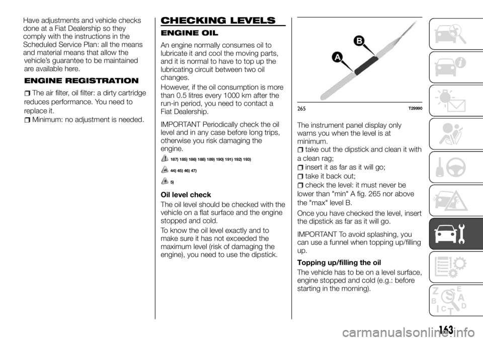 FIAT TALENTO 2017  Owner handbook (in English) vehicle’s guarantee to be maintained
are available here.
ENGINE REGISTRATION
The air filter, oil filter: a dirty cartridge
reduces performance. You need to
replace it.
Minimum: no adjustment is need