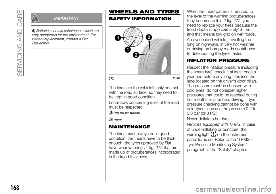 FIAT TALENTO 2017 Owner handbook (in English) IMPORTANT
6)Batteries contain substances which are
very dangerous for the environment. For
battery replacement, contact a Fiat
Dealership.
WHEELS AND TYRES
SAFETY INFORMATION
The tyres are the vehicle FIAT TALENTO 2017 Owner handbook (in English) IMPORTANT
6)Batteries contain substances which are
very dangerous for the environment. For
battery replacement, contact a Fiat
Dealership.
WHEELS AND TYRES
SAFETY INFORMATION
The tyres are the vehicle