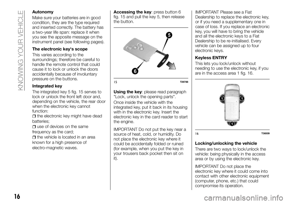 FIAT TALENTO 2017  Owner handbook (in English) Autonomy
Make sure your batteries are in good
condition, they are the type required
and inserted correctly. The battery has
a two-year life span: replace it when
you see the apposite message on the
in