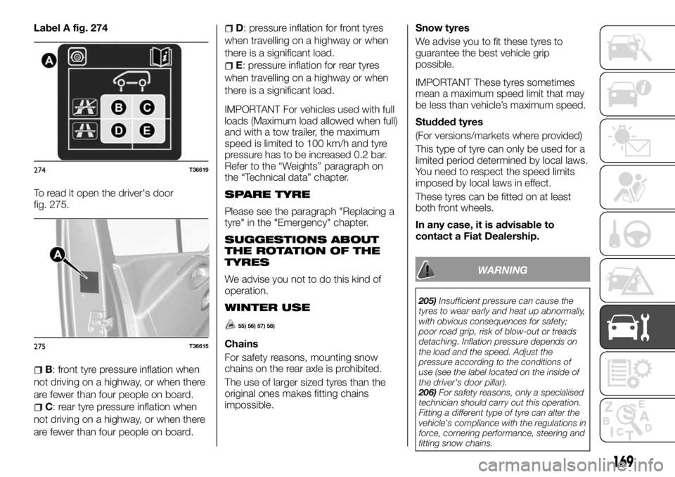 FIAT TALENTO 2017 Owner handbook (in English) Label A fig. 274
To read it open the driver's door
fig. 275.
B: front tyre pressure inflation when
not driving on a highway, or when there
are fewer than four people on board.
C: rear tyre pressur FIAT TALENTO 2017 Owner handbook (in English) Label A fig. 274
To read it open the driver's door
fig. 275.
B: front tyre pressure inflation when
not driving on a highway, or when there
are fewer than four people on board.
C: rear tyre pressur
