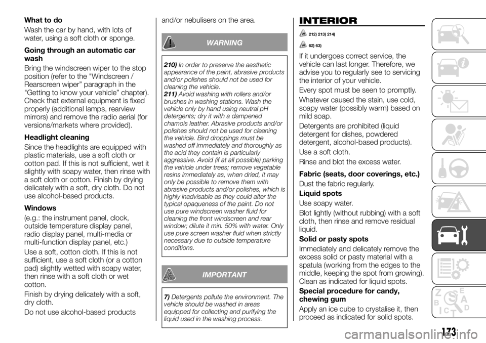 FIAT TALENTO 2017 Owner handbook (in English) What to do
Wash the car by hand, with lots of
water, using a soft cloth or sponge.
Going through an automatic car
wash
Bring the windscreen wiper to the stop
position (refer to the "Windscreen /
R FIAT TALENTO 2017 Owner handbook (in English) What to do
Wash the car by hand, with lots of
water, using a soft cloth or sponge.
Going through an automatic car
wash
Bring the windscreen wiper to the stop
position (refer to the "Windscreen /
R