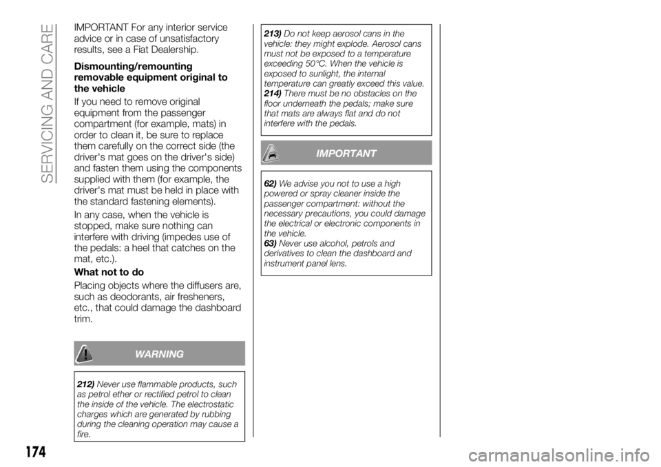 FIAT TALENTO 2017 Owner handbook (in English) IMPORTANT For any interior service
advice or in case of unsatisfactory
results, see a Fiat Dealership.
Dismounting/remounting
removable equipment original to
the vehicle
If you need to remove original FIAT TALENTO 2017 Owner handbook (in English) IMPORTANT For any interior service
advice or in case of unsatisfactory
results, see a Fiat Dealership.
Dismounting/remounting
removable equipment original to
the vehicle
If you need to remove original