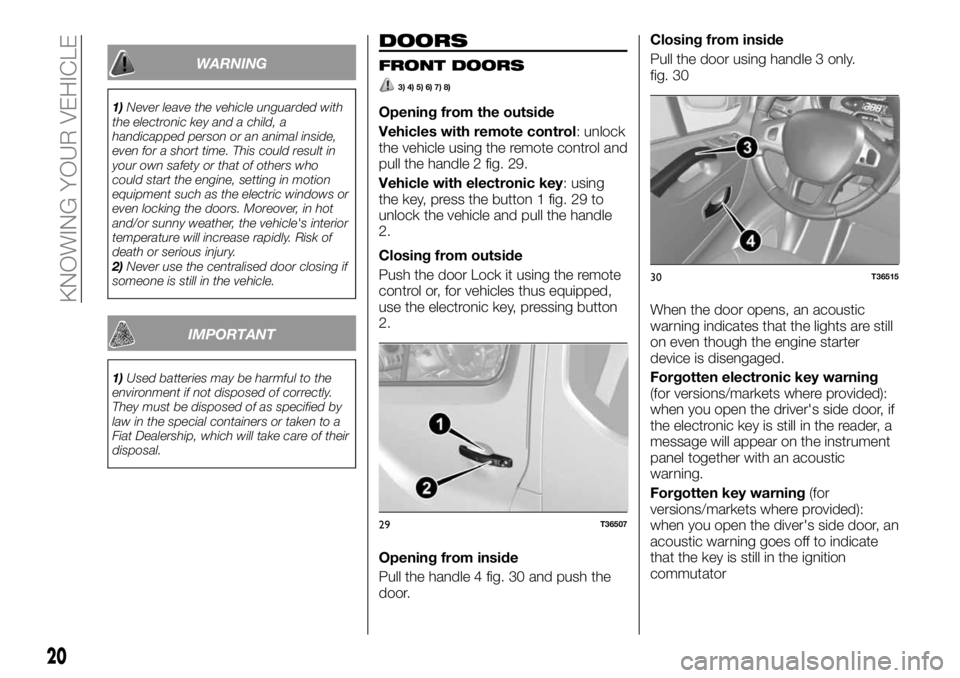 FIAT TALENTO 2017 Owner handbook (in English) WARNING
1)Never leave the vehicle unguarded with
the electronic key and a child, a
handicapped person or an animal inside,
even for a short time. This could result in
your own safety or that of others FIAT TALENTO 2017 Owner handbook (in English) WARNING
1)Never leave the vehicle unguarded with
the electronic key and a child, a
handicapped person or an animal inside,
even for a short time. This could result in
your own safety or that of others