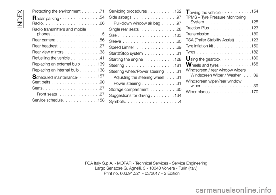 FIAT TALENTO 2017 Owner handbook (in English) Protecting the environment.......71
Radar parking...............54
Radio.....................66
Radio transmitters and mobile
phones...................5
Rear camera................56
Rear headrest.... FIAT TALENTO 2017 Owner handbook (in English) Protecting the environment.......71
Radar parking...............54
Radio.....................66
Radio transmitters and mobile
phones...................5
Rear camera................56
Rear headrest....