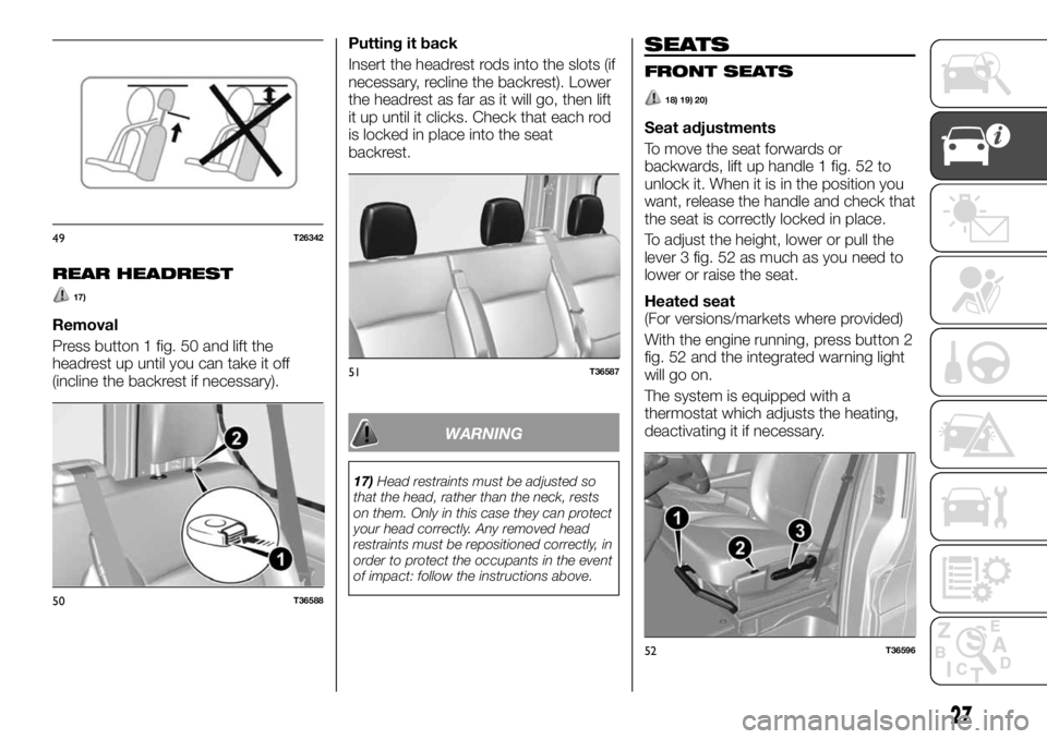 FIAT TALENTO 2017 Owner handbook (in English) REAR HEADREST
17)
Removal
Press button 1 fig. 50 and lift the
headrest up until you can take it off
(incline the backrest if necessary).Putting it back
Insert the headrest rods into the slots (if
nece FIAT TALENTO 2017 Owner handbook (in English) REAR HEADREST
17)
Removal
Press button 1 fig. 50 and lift the
headrest up until you can take it off
(incline the backrest if necessary).Putting it back
Insert the headrest rods into the slots (if
nece