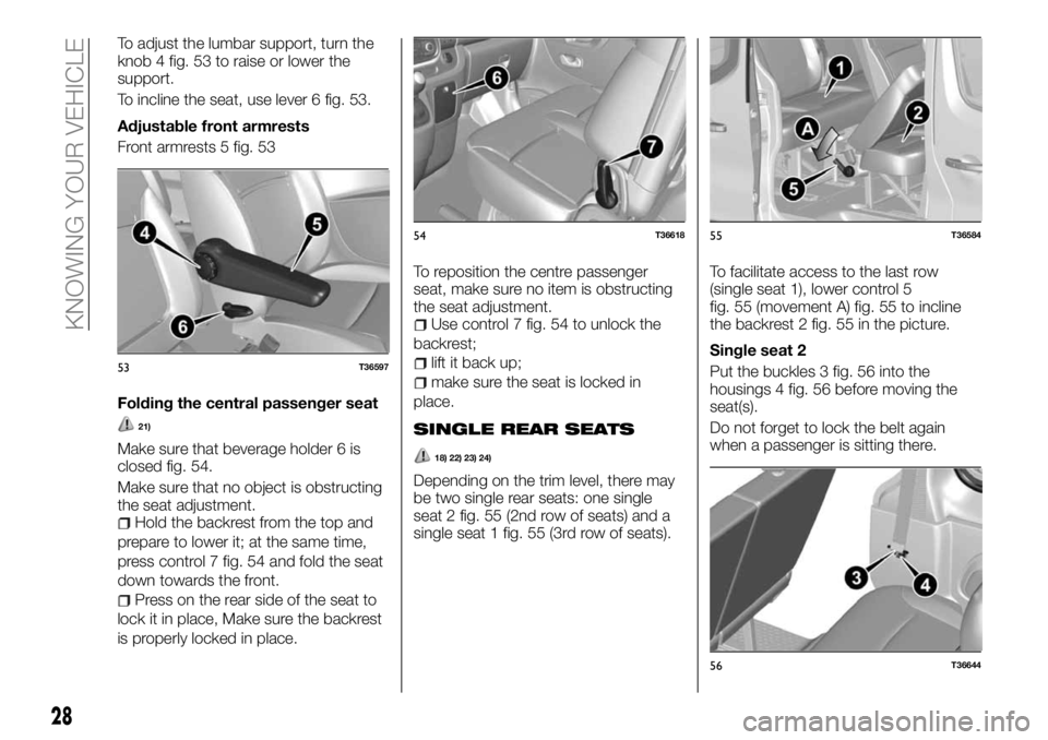 FIAT TALENTO 2017 Owner handbook (in English) To adjust the lumbar support, turn the
knob 4 fig. 53 to raise or lower the
support.
To incline the seat, use lever 6 fig. 53.
Adjustable front armrests
Front armrests 5 fig. 53
Folding the central pa FIAT TALENTO 2017 Owner handbook (in English) To adjust the lumbar support, turn the
knob 4 fig. 53 to raise or lower the
support.
To incline the seat, use lever 6 fig. 53.
Adjustable front armrests
Front armrests 5 fig. 53
Folding the central pa