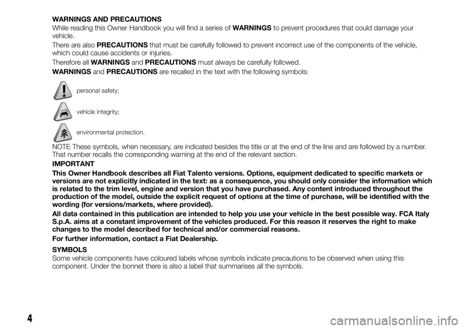 FIAT TALENTO 2017  Owner handbook (in English) WARNINGS AND PRECAUTIONS
While reading this Owner Handbook you will find a series ofWARNINGSto prevent procedures that could damage your
vehicle.
There are alsoPRECAUTIONSthat must be carefully follow