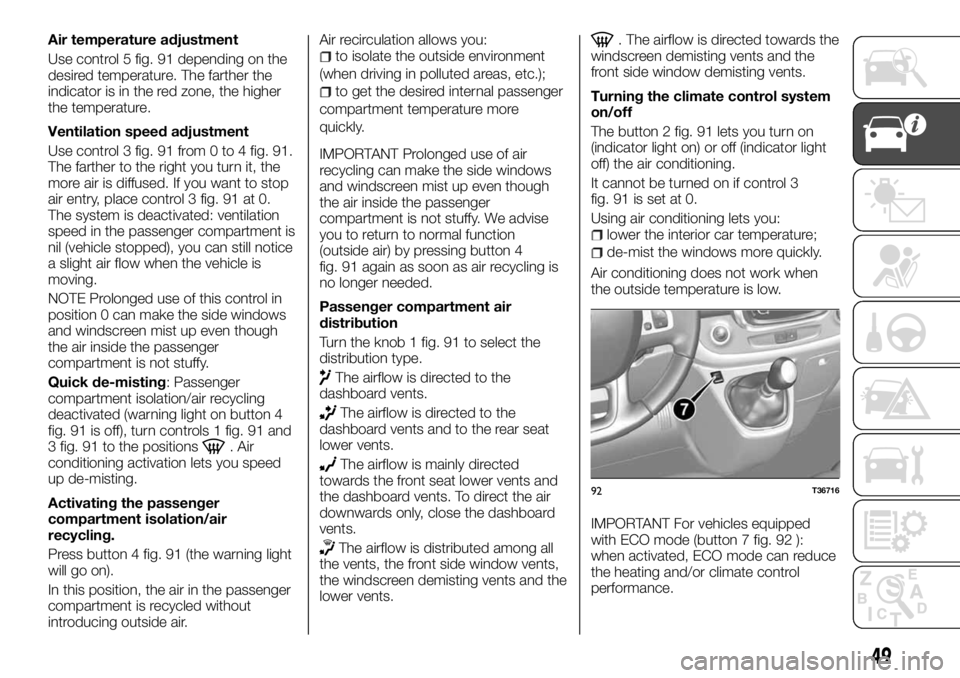FIAT TALENTO 2017 Owner handbook (in English) Air temperature adjustment
Use control 5 fig. 91 depending on the
desired temperature. The farther the
indicator is in the red zone, the higher
the temperature.
Ventilation speed adjustment
Use contro FIAT TALENTO 2017 Owner handbook (in English) Air temperature adjustment
Use control 5 fig. 91 depending on the
desired temperature. The farther the
indicator is in the red zone, the higher
the temperature.
Ventilation speed adjustment
Use contro