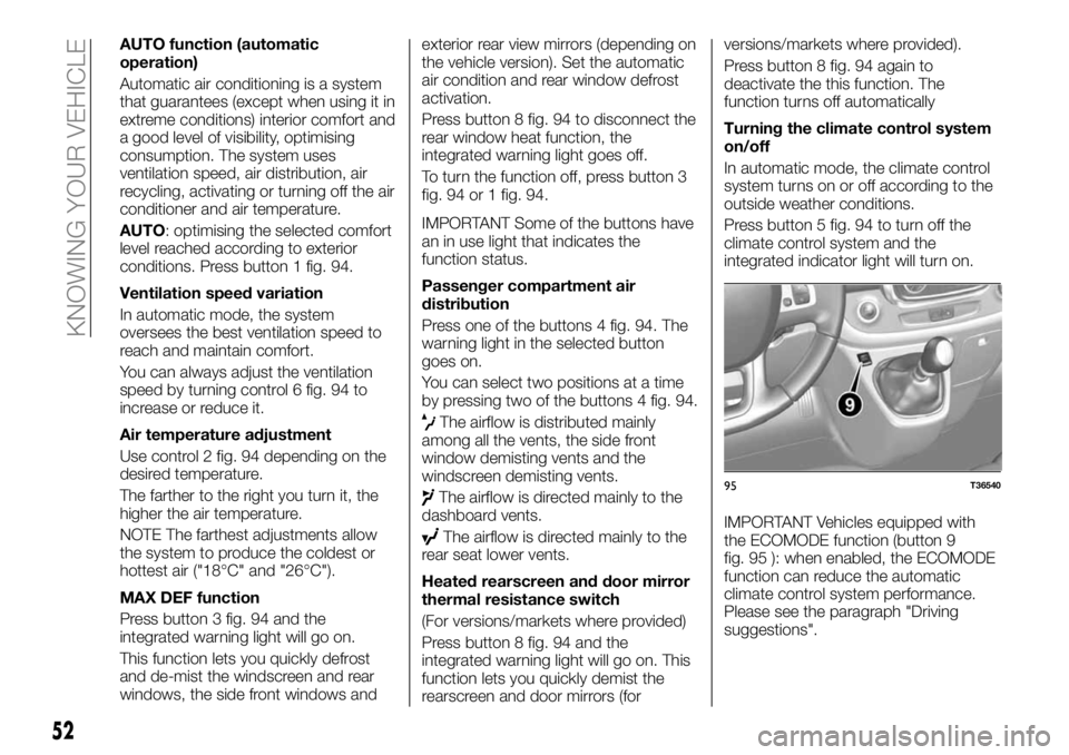 FIAT TALENTO 2017  Owner handbook (in English) AUTO function (automatic
operation)
Automatic air conditioning is a system
that guarantees (except when using it in
extreme conditions) interior comfort and
a good level of visibility, optimising
cons