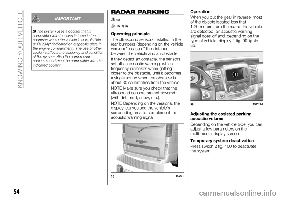 FIAT TALENTO 2017  Owner handbook (in English) IMPORTANT
2)The system uses a coolant that is
compatible with the laws in force in the
countries where the vehicle is sold, R134a
or R1234yf (indicated on a specific plate in
the engine compartment). 