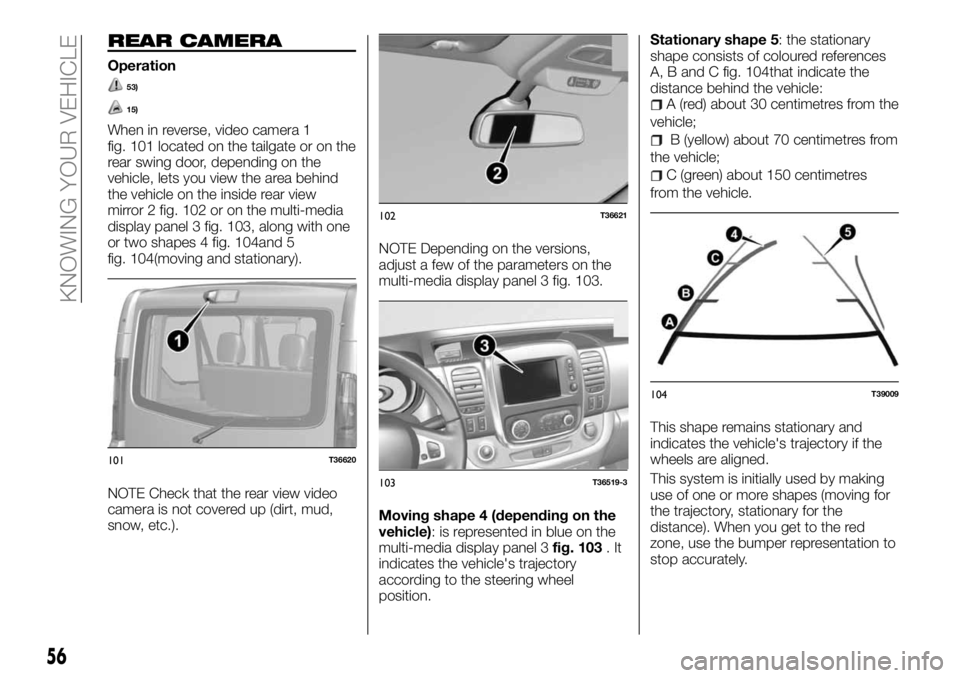 FIAT TALENTO 2017  Owner handbook (in English) REAR CAMERA
Operation
53)
15)
When in reverse, video camera 1
fig. 101 located on the tailgate or on the
rear swing door, depending on the
vehicle, lets you view the area behind
the vehicle on the ins