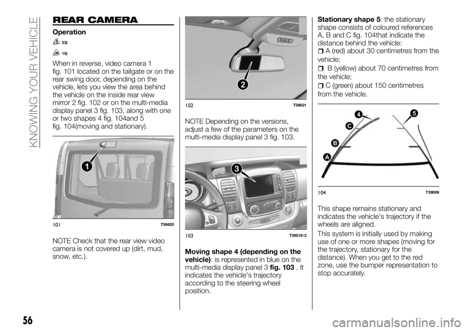 FIAT TALENTO 2017 Owner handbook (in English) REAR CAMERA
Operation
53)
15)
When in reverse, video camera 1
fig. 101 located on the tailgate or on the
rear swing door, depending on the
vehicle, lets you view the area behind
the vehicle on the ins FIAT TALENTO 2017 Owner handbook (in English) REAR CAMERA
Operation
53)
15)
When in reverse, video camera 1
fig. 101 located on the tailgate or on the
rear swing door, depending on the
vehicle, lets you view the area behind
the vehicle on the ins