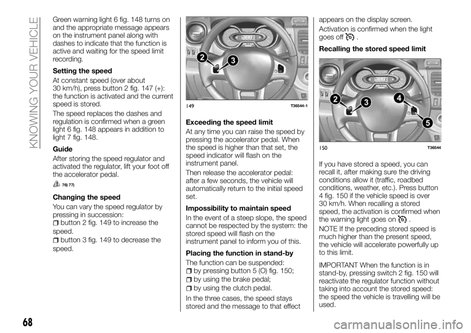 FIAT TALENTO 2017 Owner handbook (in English) Green warning light 6 fig. 148 turns on
and the appropriate message appears
on the instrument panel along with
dashes to indicate that the function is
active and waiting for the speed limit
recording. FIAT TALENTO 2017 Owner handbook (in English) Green warning light 6 fig. 148 turns on
and the appropriate message appears
on the instrument panel along with
dashes to indicate that the function is
active and waiting for the speed limit
recording.