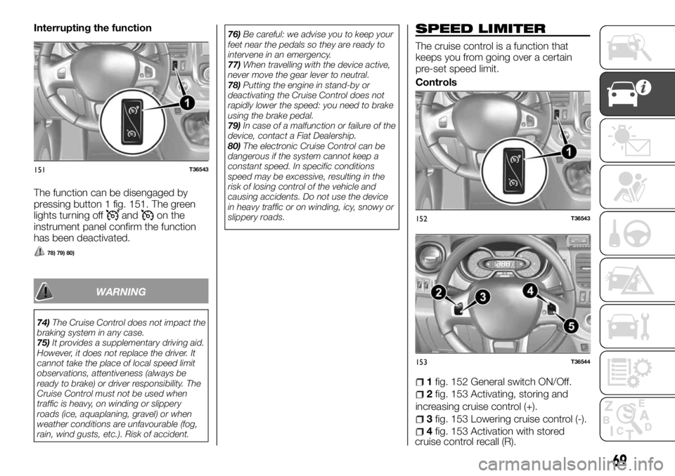 FIAT TALENTO 2017 Owner handbook (in English) Interrupting the function
The function can be disengaged by
pressing button 1 fig. 151. The green
lights turning off
andon the
instrument panel confirm the function
has been deactivated.
78) 79) 80)
W FIAT TALENTO 2017 Owner handbook (in English) Interrupting the function
The function can be disengaged by
pressing button 1 fig. 151. The green
lights turning off
andon the
instrument panel confirm the function
has been deactivated.
78) 79) 80)
W