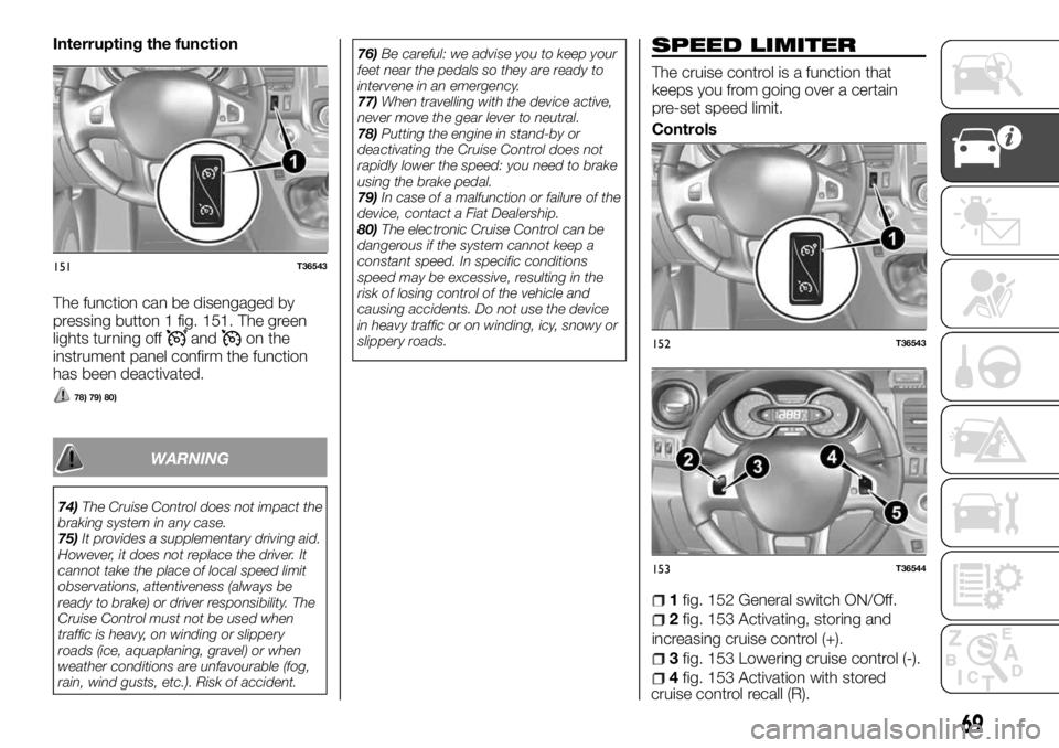 FIAT TALENTO 2017  Owner handbook (in English) Interrupting the function
The function can be disengaged by
pressing button 1 fig. 151. The green
lights turning off
andon the
instrument panel confirm the function
has been deactivated.
78) 79) 80)
W