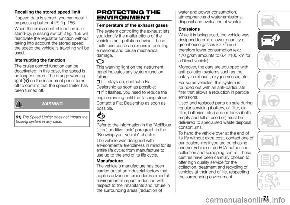 FIAT TALENTO 2017 Owner handbook (in English) Recalling the stored speed limit
If speed data is stored, you can recall it
by pressing button 4 (R) fig. 156.
When the cruise control function is in
stand-by, pressing switch 2 fig. 156 will
reactiva FIAT TALENTO 2017 Owner handbook (in English) Recalling the stored speed limit
If speed data is stored, you can recall it
by pressing button 4 (R) fig. 156.
When the cruise control function is in
stand-by, pressing switch 2 fig. 156 will
reactiva