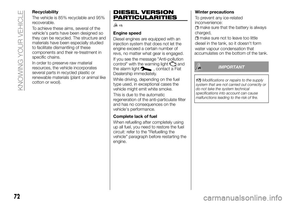 FIAT TALENTO 2017  Owner handbook (in English) Recyclability
The vehicle is 85% recyclable and 95%
recoverable.
To achieve these aims, several of the
vehicle's parts have been designed so
they can be recycled. The structure and
materials have 