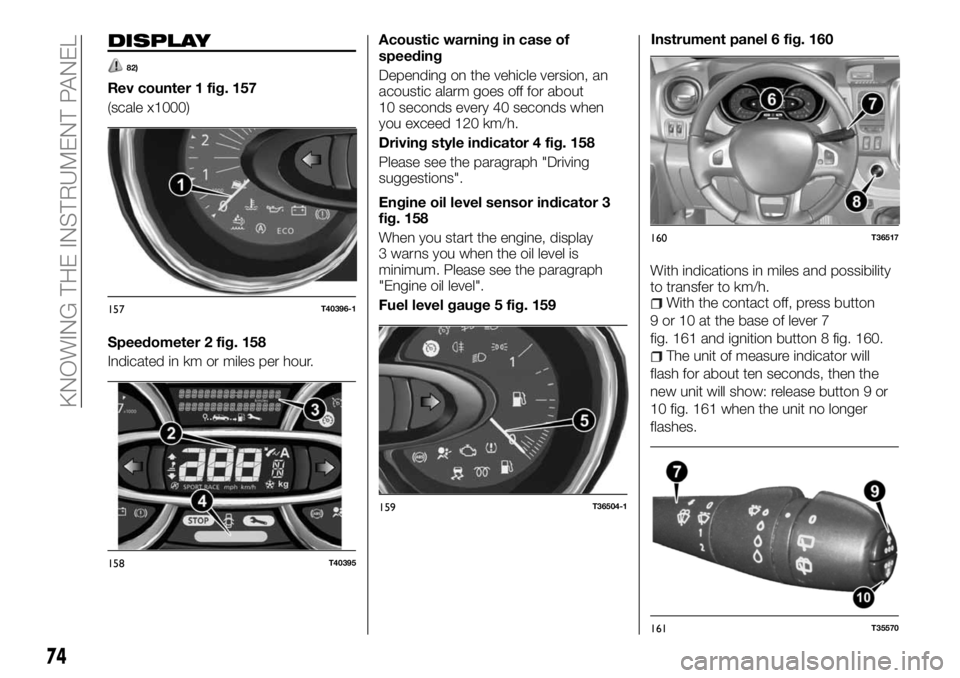 FIAT TALENTO 2017 Owner handbook (in English) DISPLAY
82)
Rev counter 1 fig. 157
(scale x1000)
Speedometer 2 fig. 158
Indicated in km or miles per hour.Acoustic warning in case of
speeding
Depending on the vehicle version, an
acoustic alarm goes FIAT TALENTO 2017 Owner handbook (in English) DISPLAY
82)
Rev counter 1 fig. 157
(scale x1000)
Speedometer 2 fig. 158
Indicated in km or miles per hour.Acoustic warning in case of
speeding
Depending on the vehicle version, an
acoustic alarm goes