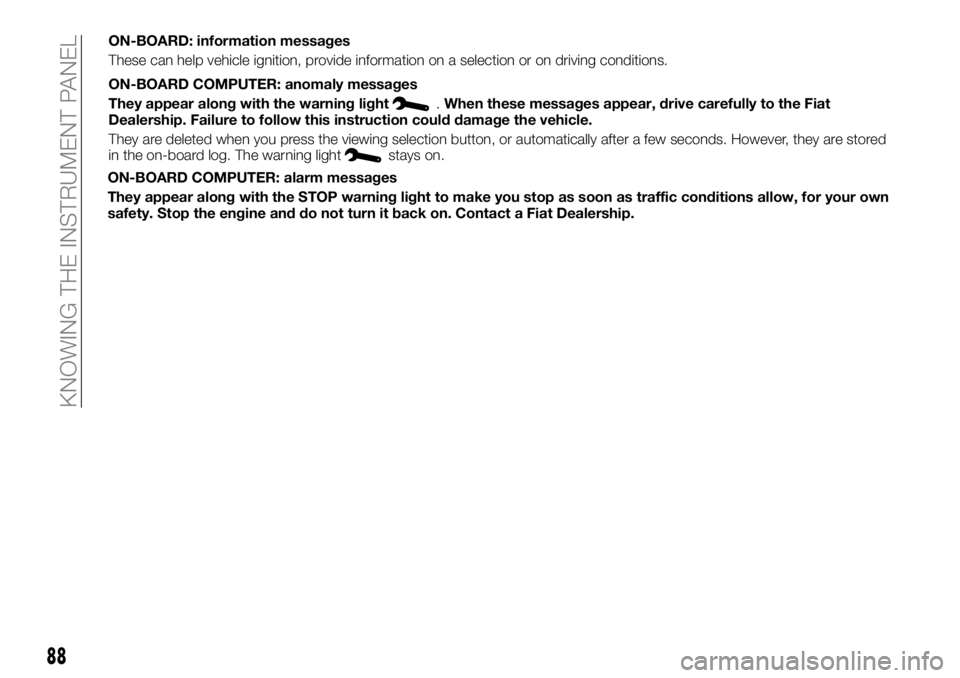 FIAT TALENTO 2017 Owner handbook (in English) ON-BOARD COMPUTER: alarm messages
They appear along with the STOP warning light to make you stop as soon as traffic conditions allow, for your own
safety. Stop the engine and do not turn it back on. C FIAT TALENTO 2017 Owner handbook (in English) ON-BOARD COMPUTER: alarm messages
They appear along with the STOP warning light to make you stop as soon as traffic conditions allow, for your own
safety. Stop the engine and do not turn it back on. C