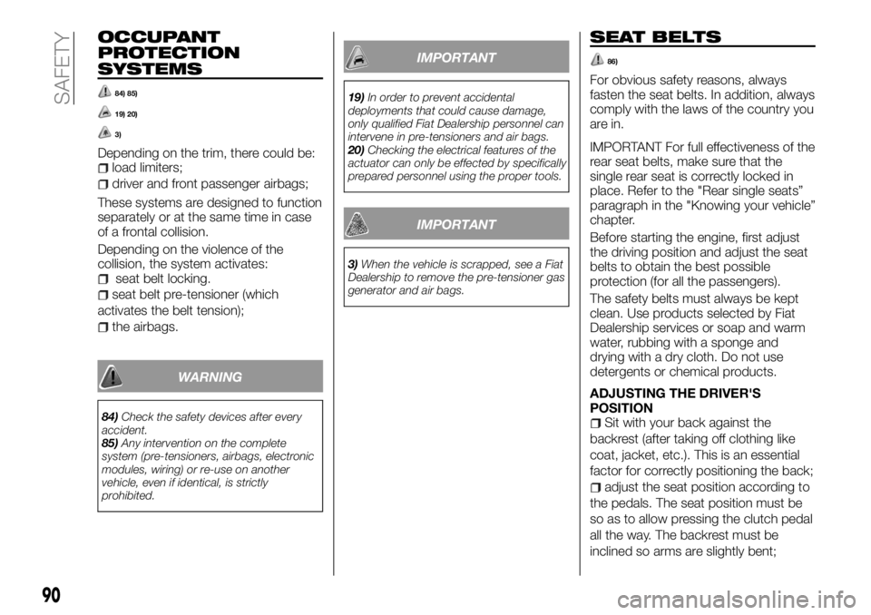 FIAT TALENTO 2017  Owner handbook (in English) OCCUPANT
PROTECTION
SYSTEMS
84) 85)
19) 20)
3)
Depending on the trim, there could be:load limiters;
driver and front passenger airbags;
These systems are designed to function
separately or at the same