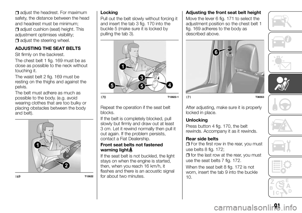 FIAT TALENTO 2017  Owner handbook (in English) adjust the headrest. For maximum
safety, the distance between the head
and headrest must be minimum;
adjust cushion (seat) height. This
adjustment optimises visibility;
adjust the steering wheel.
ADJU