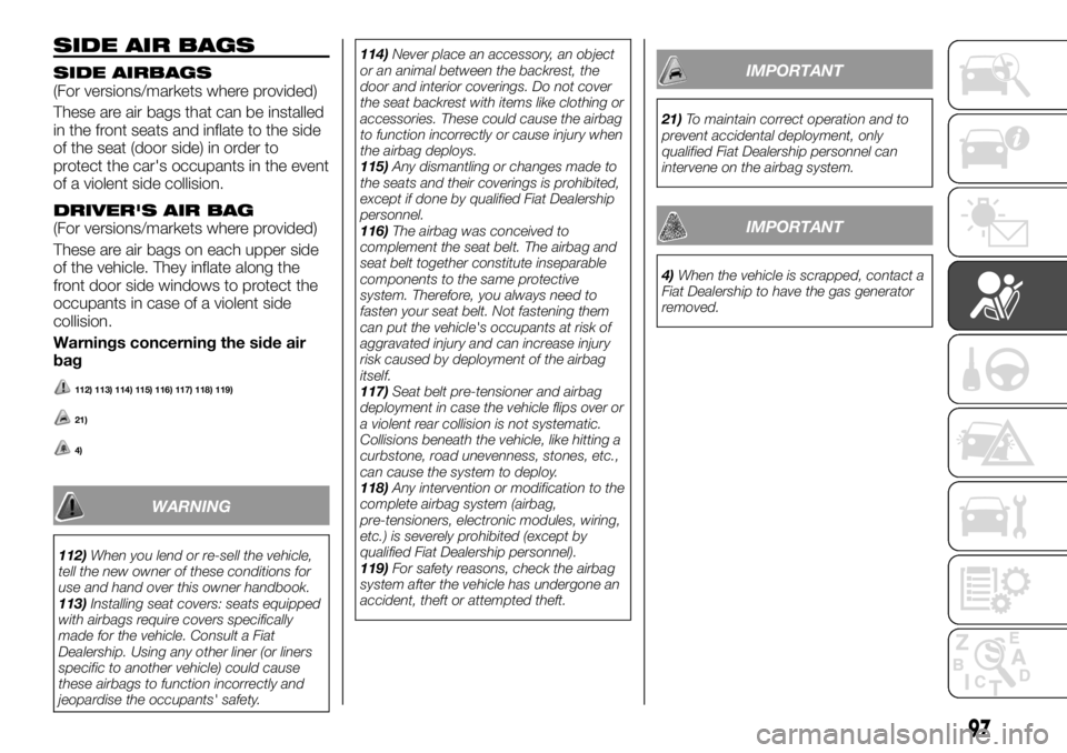 FIAT TALENTO 2017 Owner handbook (in English) SIDE AIR BAGS
SIDE AIRBAGS(For versions/markets where provided)
These are air bags that can be installed
in the front seats and inflate to the side
of the seat (door side) in order to
protect the car& FIAT TALENTO 2017 Owner handbook (in English) SIDE AIR BAGS
SIDE AIRBAGS(For versions/markets where provided)
These are air bags that can be installed
in the front seats and inflate to the side
of the seat (door side) in order to
protect the car&