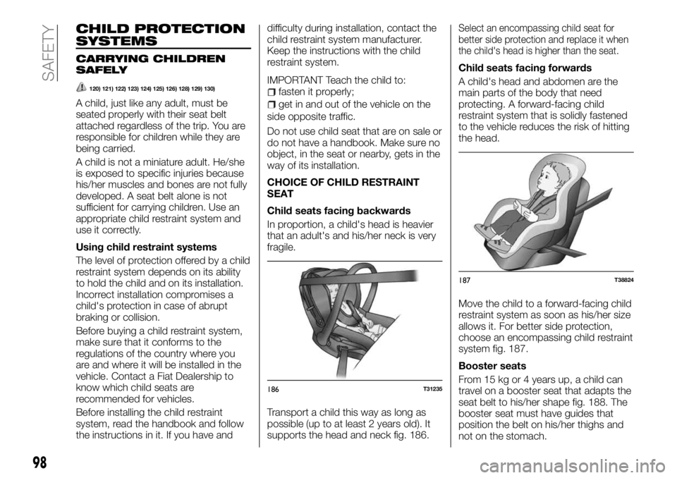 FIAT TALENTO 2017 Owner handbook (in English) CHILD PROTECTION
SYSTEMS
CARRYING CHILDREN
SAFELY
120) 121) 122) 123) 124) 125) 126) 128) 129) 130)
A child, just like any adult, must be
seated properly with their seat belt
attached regardless of th FIAT TALENTO 2017 Owner handbook (in English) CHILD PROTECTION
SYSTEMS
CARRYING CHILDREN
SAFELY
120) 121) 122) 123) 124) 125) 126) 128) 129) 130)
A child, just like any adult, must be
seated properly with their seat belt
attached regardless of th