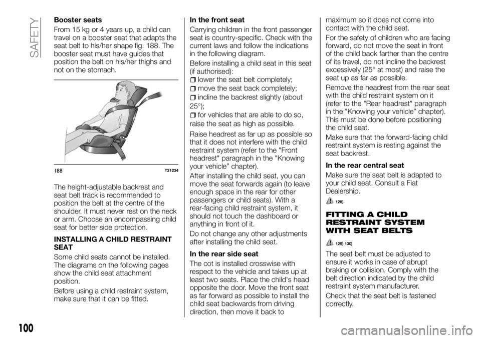 FIAT TALENTO 2018 Owner handbook (in English) Booster seats
From 15 kg or 4 years up, a child can
travel on a booster seat that adapts the
seat belt to his/her shape fig. 188. The
booster seat must have guides that
position the belt on his/her th FIAT TALENTO 2018 Owner handbook (in English) Booster seats
From 15 kg or 4 years up, a child can
travel on a booster seat that adapts the
seat belt to his/her shape fig. 188. The
booster seat must have guides that
position the belt on his/her th