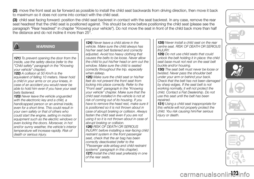 FIAT TALENTO 2018 Owner handbook (in English) (2): move the front seat as far forward as possible to install the child seat backwards from driving direction, then move it back
to maximum so it does not come into contact with the child seat.
(3): FIAT TALENTO 2018 Owner handbook (in English) (2): move the front seat as far forward as possible to install the child seat backwards from driving direction, then move it back
to maximum so it does not come into contact with the child seat.
(3):