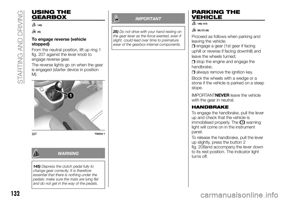 FIAT TALENTO 2018 Owner handbook (in English) USING THE
GEARBOX
145)
25)
To engage reverse (vehicle
stopped)
From the neutral position, lift up ring 1
fig. 207 against the lever knob to
engage reverse gear.
The reverse lights go on when the gear
FIAT TALENTO 2018 Owner handbook (in English) USING THE
GEARBOX
145)
25)
To engage reverse (vehicle
stopped)
From the neutral position, lift up ring 1
fig. 207 against the lever knob to
engage reverse gear.
The reverse lights go on when the gear