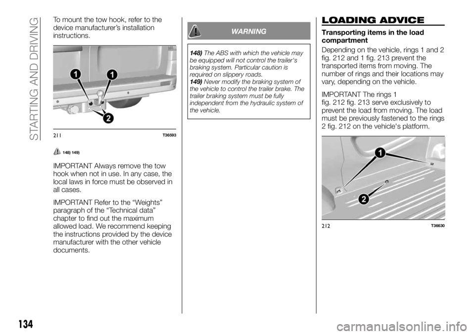 FIAT TALENTO 2018 Owner handbook (in English) To mount the tow hook, refer to the
device manufacturer’s installation
instructions.
148) 149)
IMPORTANT Always remove the tow
hook when not in use. In any case, the
local laws in force must be obse FIAT TALENTO 2018 Owner handbook (in English) To mount the tow hook, refer to the
device manufacturer’s installation
instructions.
148) 149)
IMPORTANT Always remove the tow
hook when not in use. In any case, the
local laws in force must be obse