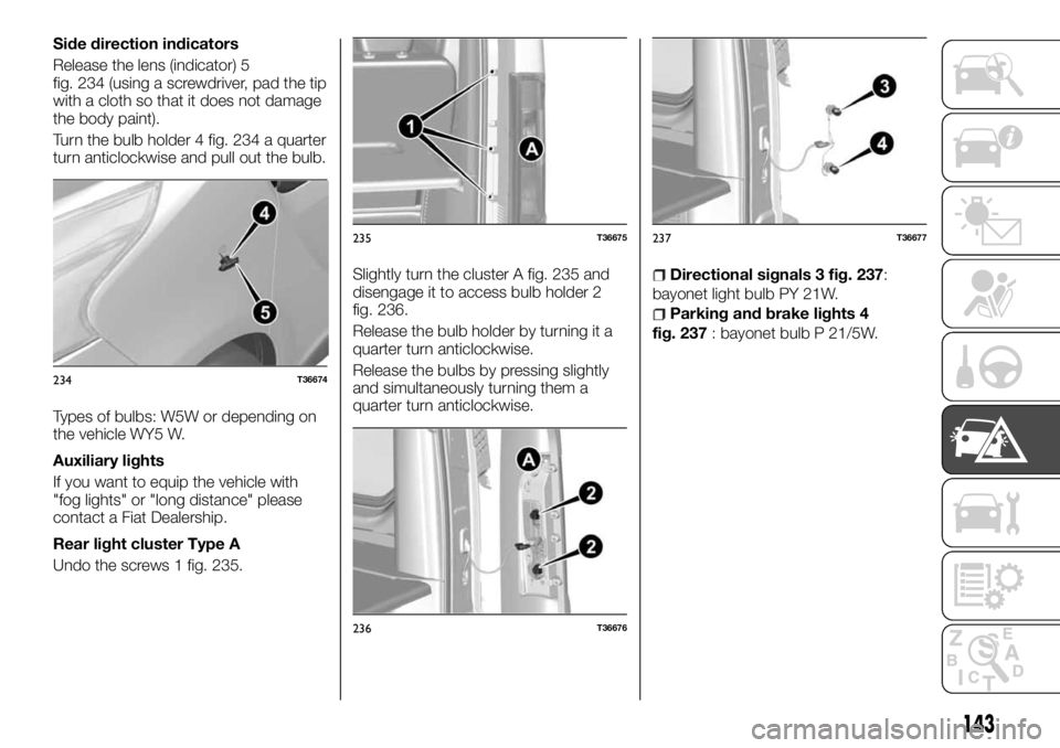FIAT TALENTO 2018 Owner handbook (in English) Side direction indicators
Release the lens (indicator) 5
fig. 234 (using a screwdriver, pad the tip
with a cloth so that it does not damage
the body paint).
Turn the bulb holder 4 fig. 234 a quarter
t FIAT TALENTO 2018 Owner handbook (in English) Side direction indicators
Release the lens (indicator) 5
fig. 234 (using a screwdriver, pad the tip
with a cloth so that it does not damage
the body paint).
Turn the bulb holder 4 fig. 234 a quarter
t