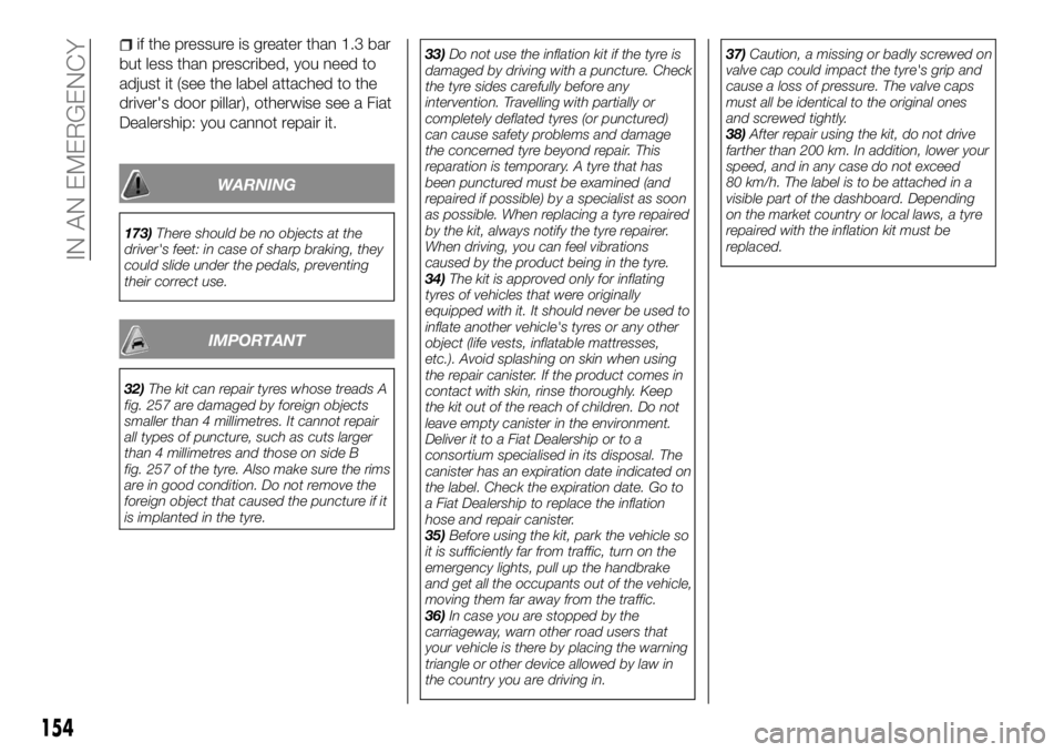 FIAT TALENTO 2018 Owner handbook (in English) if the pressure is greater than 1.3 bar
but less than prescribed, you need to
adjust it (see the label attached to the
driver's door pillar), otherwise see a Fiat
Dealership: you cannot repair it. FIAT TALENTO 2018 Owner handbook (in English) if the pressure is greater than 1.3 bar
but less than prescribed, you need to
adjust it (see the label attached to the
driver's door pillar), otherwise see a Fiat
Dealership: you cannot repair it.